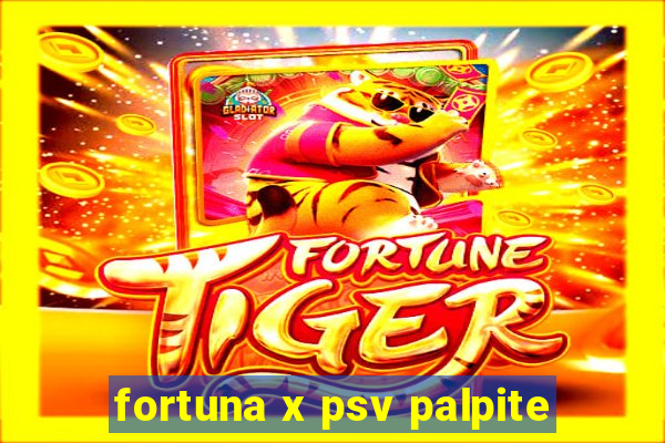 fortuna x psv palpite